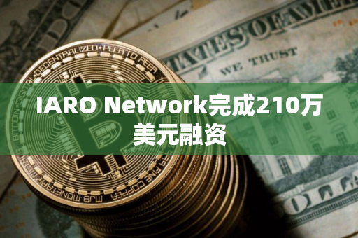 IARO Network完成210万美元融资
