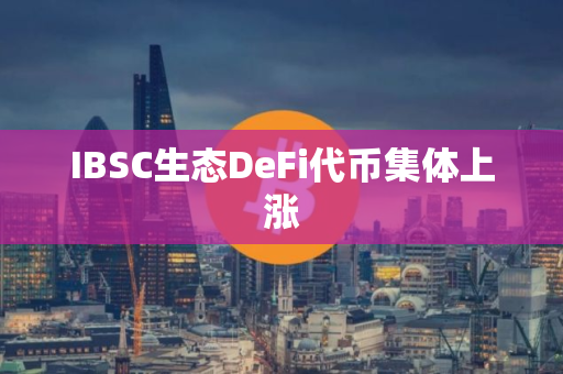 IBSC生态DeFi代币集体上涨