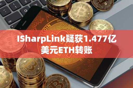 ISharpLink疑获1.477亿美元ETH转账