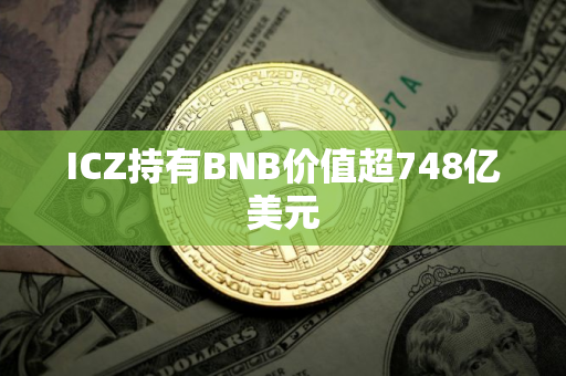 ICZ持有BNB价值超748亿美元
