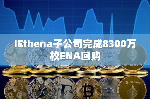 IEthena子公司完成8300万枚ENA回购