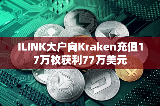 ILINK大户向Kraken充值17万枚获利77万美元