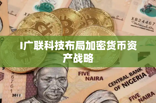 I广联科技布局加密货币资产战略