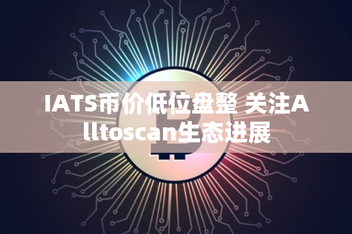 IATS币价低位盘整 关注Alltoscan生态进展