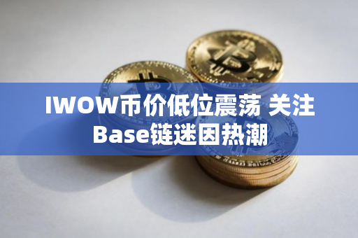 IWOW币价低位震荡 关注Base链迷因热潮