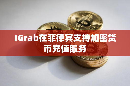 IGrab在菲律宾支持加密货币充值服务
