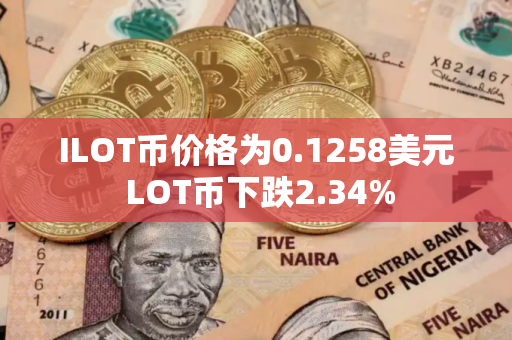 ILOT币价格为0.1258美元 LOT币下跌2.34%