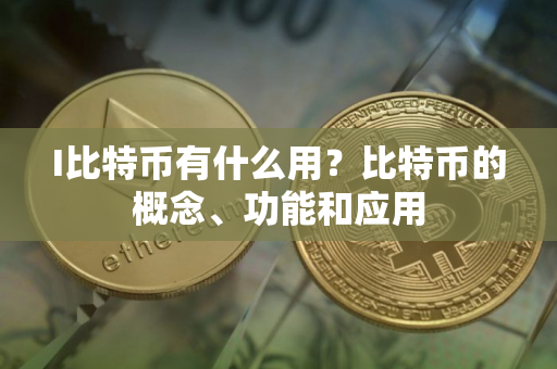 I比特币有什么用？比特币的概念、功能和应用