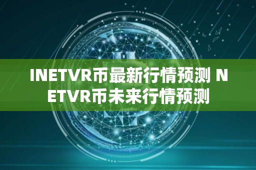 INETVR币最新行情预测 NETVR币未来行情预测