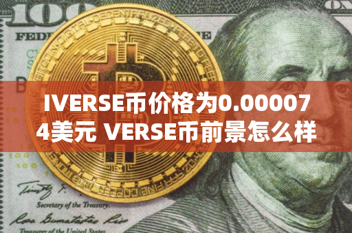 IVERSE币价格为0.000074美元 VERSE币前景怎么样