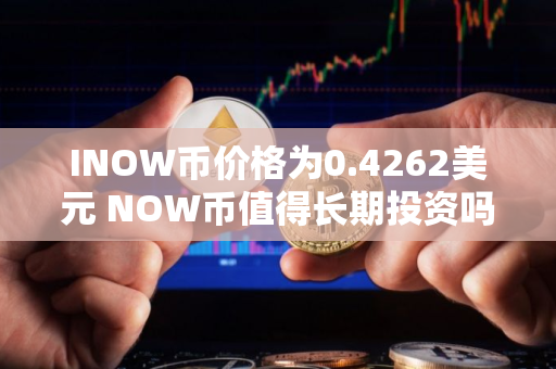 INOW币价格为0.4262美元 NOW币值得长期投资吗