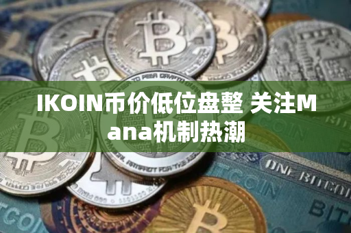 IKOIN币价低位盘整 关注Mana机制热潮