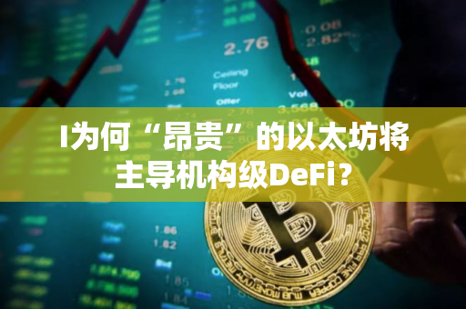 I为何“昂贵”的以太坊将主导机构级DeFi？