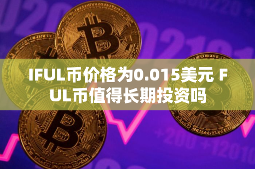 IFUL币价格为0.015美元 FUL币值得长期投资吗