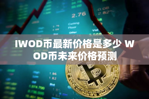 IWOD币最新价格是多少 WOD币未来价格预测