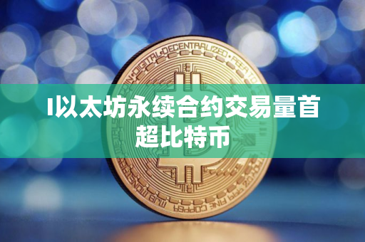 I以太坊永续合约交易量首超比特币