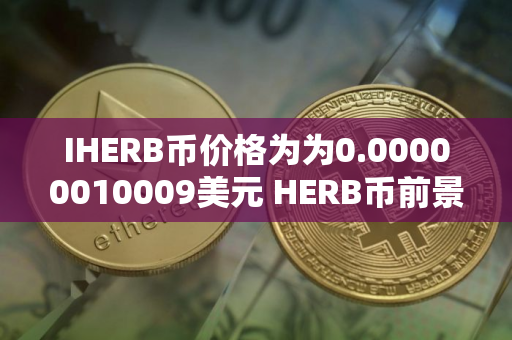 IHERB币价格为为0.00000010009美元 HERB币前景怎么样