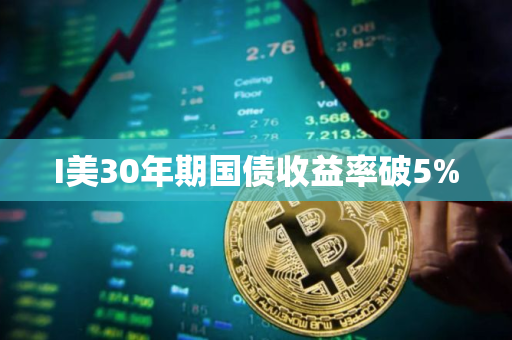 I美30年期国债收益率破5%