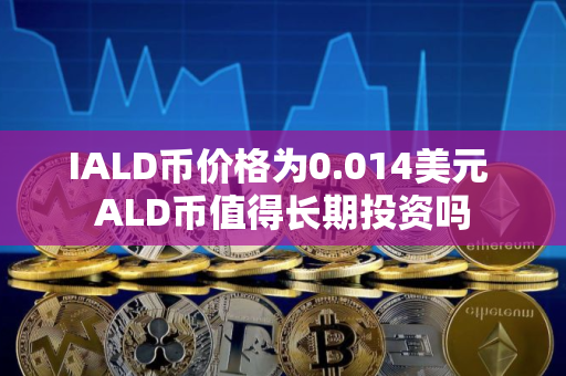 IALD币价格为0.014美元 ALD币值得长期投资吗