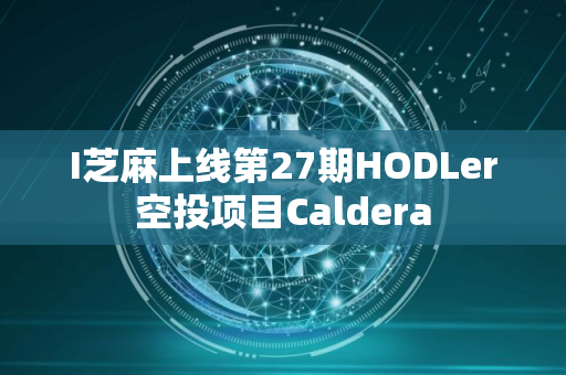 I芝麻上线第27期HODLer空投项目Caldera