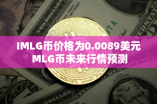 IMLG币价格为0.0089美元 MLG币未来行情预测