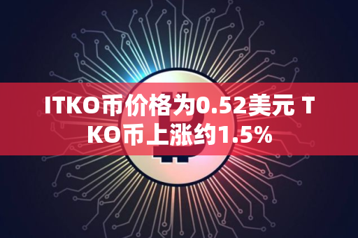 ITKO币价格为0.52美元 TKO币上涨约1.5%