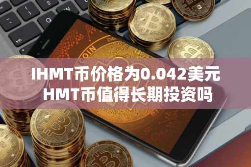 IHMT币价格为0.042美元 HMT币值得长期投资吗