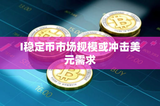 I稳定币市场规模或冲击美元需求