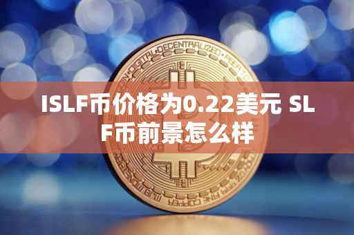 ISLF币价格为0.22美元 SLF币前景怎么样