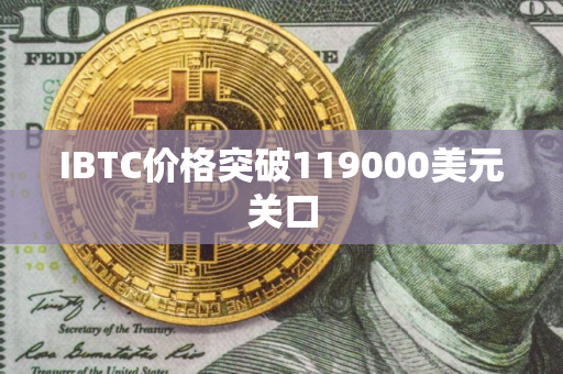 IBTC价格突破119000美元关口