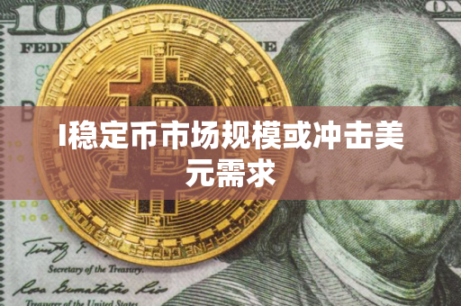 I稳定币市场规模或冲击美元需求