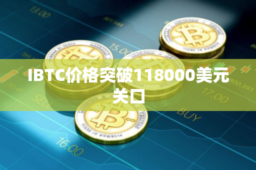 IBTC价格突破118000美元关口