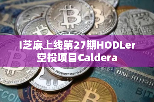 I芝麻上线第27期HODLer空投项目Caldera