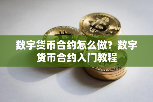 数字货币合约怎么做？数字货币合约入门教程