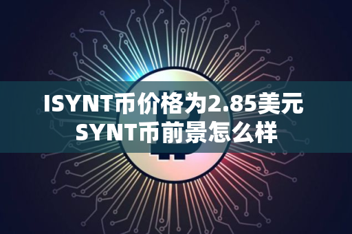 ISYNT币价格为2.85美元 SYNT币前景怎么样
