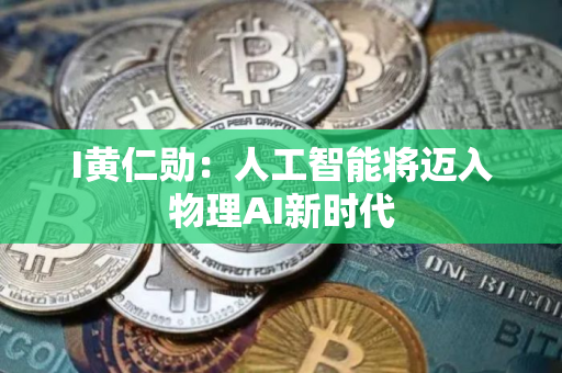 I黄仁勋：人工智能将迈入物理AI新时代