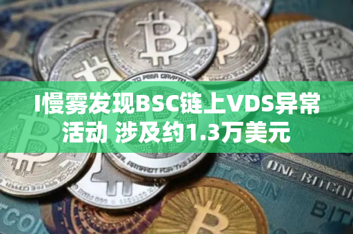 I慢雾发现BSC链上VDS异常活动 涉及约1.3万美元