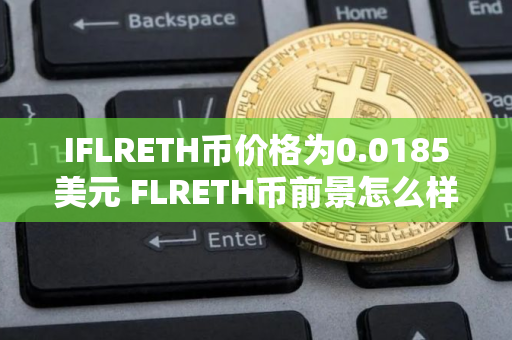 IFLRETH币价格为0.0185美元 FLRETH币前景怎么样