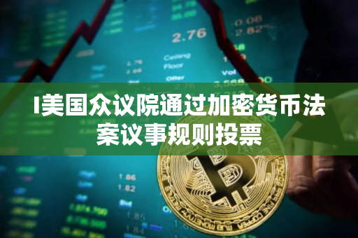 I美国众议院通过加密货币法案议事规则投票