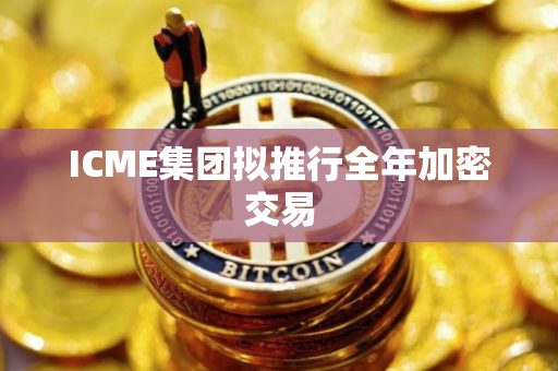ICME集团拟推行全年加密交易