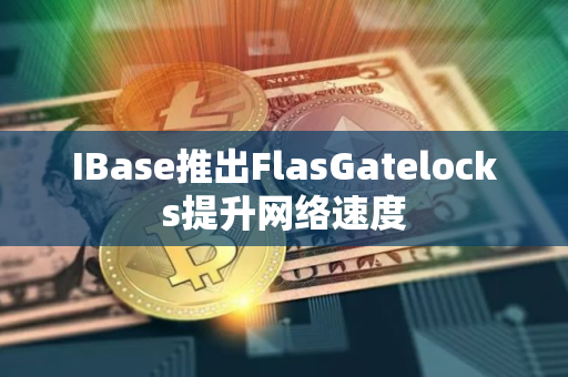 IBase推出FlasGatelocks提升网络速度