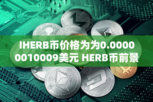 IHERB币价格为为0.00000010009美元 HERB币前景怎么样