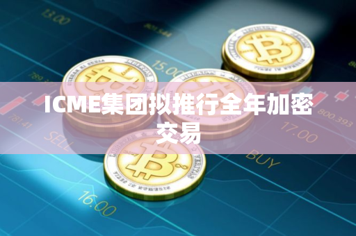 ICME集团拟推行全年加密交易