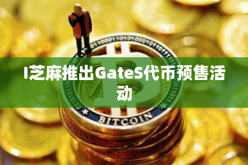 I芝麻推出GateS代币预售活动