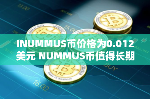 INUMMUS币价格为0.012美元 NUMMUS币值得长期投资吗