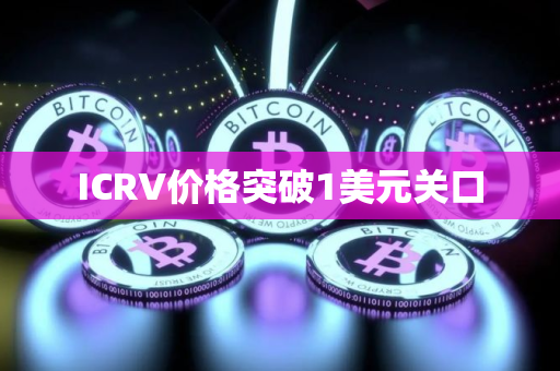 ICRV价格突破1美元关口