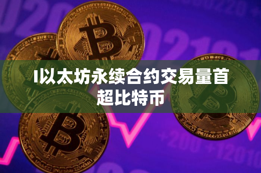 I以太坊永续合约交易量首超比特币