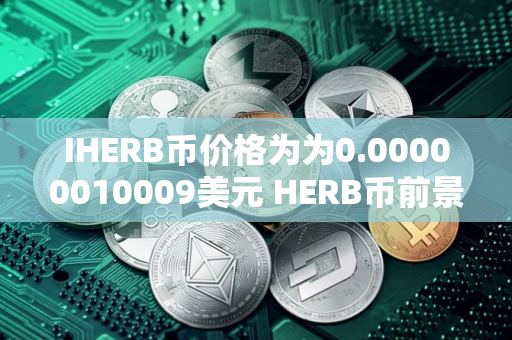 IHERB币价格为为0.00000010009美元 HERB币前景怎么样