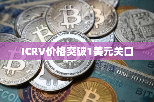 ICRV价格突破1美元关口