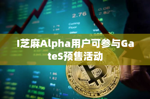 I芝麻Alpha用户可参与GateS预售活动